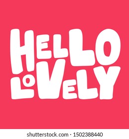 Hello lovely. Vector hand drawn illustration with cartoon lettering. Good as a sticker, video blog cover, social media message, gift cart, t shirt print design.