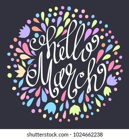 Hello March hand drawn lettering with abstract floral elements. Spring illustration.  Fun inscription for photo overlays, greeting card, poster design. Colorful decorative Calligraphy. 
