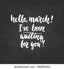 Hello, march, I've been waiting for you - hand drawn lettering phrase isolated on the black chalkboard background. Fun brush ink inscription for photo overlays, greeting card or t-shirt print