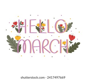 Hello March lettering with cute spring flowers on isolated white background. Botanical flat style. For invitations, posters, banners.