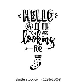 Hello is it me you are looking for Hand drawn typography poster. Conceptual handwritten phrase Home and Family T shirt hand lettered calligraphic design. Inspirational vector