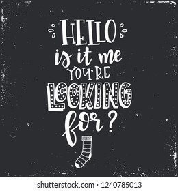 Hello is it me you are looking for Hand drawn typography poster. Conceptual handwritten phrase Home and Family T shirt hand lettered calligraphic design. Inspirational vector