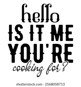 
Hello Is It Me You'Re Cooking For