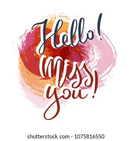 Hello. Miss you. Hand drawn motivation quote. Creative vector typography concept for design and printing. Ready for cards, t-shirts, labels, stickers, posters.