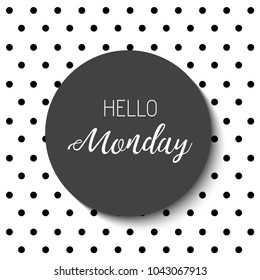 Hello Monday. Black and white geometric wallpaper. Vector illustration.