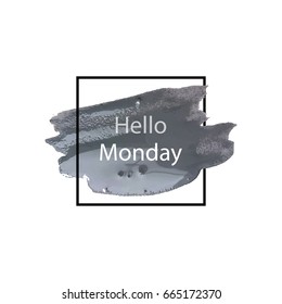 Hello monday. Grey brush stroke. Vector, eps10.