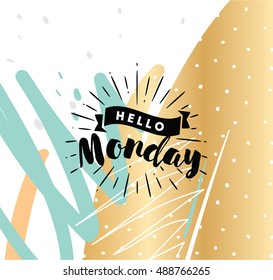 Hello Monday. Inspirational quote. Typography for calendar or poster, invitation, greeting card or t-shirt. Vector lettering, calligraphy design. Text background