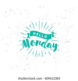 Hello Monday. Inspirational quote. Typography for calendar or poster, invitation, greeting card or t-shirt. Vector lettering, calligraphy design. Text background