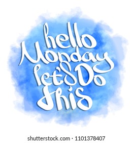 Hello monday let's do this. Hand painted brush pen modern lettering on blue sky watercolor background. Motivational saying for posters and cards. Positive slogan. Inspirational quote. 