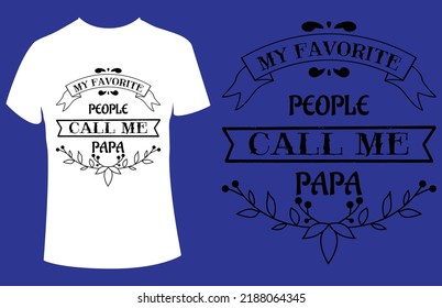 Hello,
          My favorite people call me papa. Father’s Day T-shirt design vector. Perfect for Printing on t-shirt and other materials.
