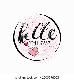 Hello my love - lettering handwriting, beautiful inscription decorated with a heart-shaped, symbol of eternal love. Doodle for textiles, t-shirts or postcards.