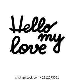 Hello my love lettering. Motivation phrases. Isolated on white background.