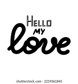 Hello my love lettering. Motivation phrases. Isolated on white background.