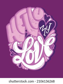 Hello my love. Motivation hand drawn doodle lettering postcard about life. Lettering label for poster, banner, t-shirt design.