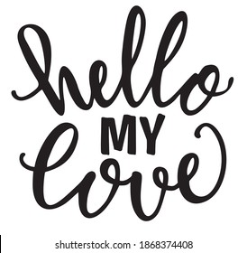 Hello my love postcard. Phrase for Valentine's day. Ink illustration. Modern brush calligraphy. Hand lettering poster. Isolated on white background.