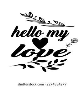 HELLO MY LOVE Typography T-Shirt Design, EPS File format, size 2500x2500 pixel, Editable file, Printable graphic, 300 DPI (PPI), White background.
