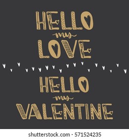Hello my love. Hello my Valentine. Motivational quotes. Sweet cute inspiration, typography. Calligraphy photo graphic design element. A handwritten sign. Vector illustration