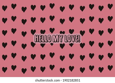 Hello my Love.Cute message for Valentine's Day.Colorful vector pattern background design.