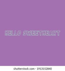 Hello my sweet love. Love qoutes.Cute message for Valentine's Day.Colorful vector background design.