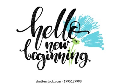 Hello new beginning words with flower. Hand drawn creative calligraphy and brush pen lettering, design for holiday greeting cards and invitations.