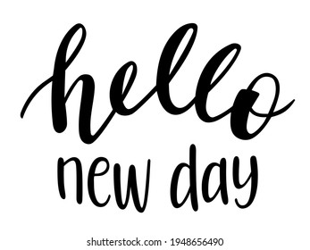 Hello new day hand lettering vector. Quotes and phrases for postcards, banners, posters, mug, notebooks, scrapbooking, pillow case and photo album. Home and kitchen decor items design.