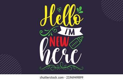 Hello I’m New Here - Baby T shirt Design, Modern calligraphy, Cut Files for Cricut Svg, Illustration for prints on bags, posters
