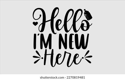 Hello I’m new here- Baby T shirt design, Lettering svg for greeting banners, Modern calligraphy, Vector EPS Editable Files, white background, EPS 10.