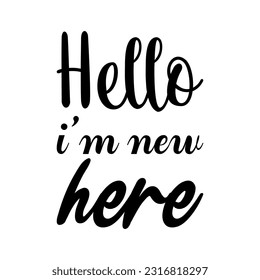 hello i'm new here black letters quote