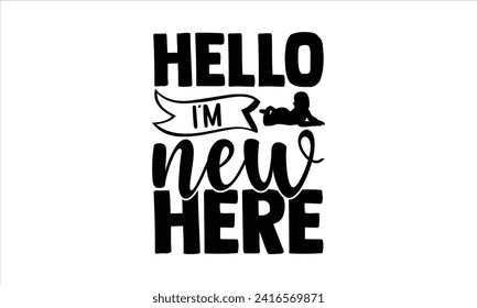 Hello I’m new here - New Born Baby T Shirt Design, Hand drawn lettering and calligraphy, simple, lettering For stickers, mugs, etc.