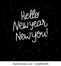 Hello New Year New you lettering inscription. Positive motivate phrase freehand type for self improvement. White hand drawn Vector isolated on black background. Space card