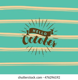 Hello October. Inspirational quote. Typography for calendar or poster, invitation, greeting card or t-shirt. Vector lettering, calligraphy design. Text background