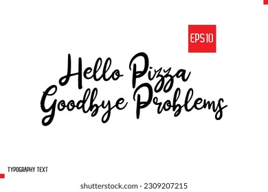 Hello Pizza Goodbye Problems Typography Text Inspirational Quote About Pizza 