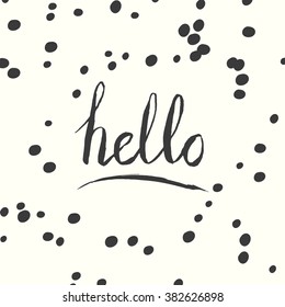 Hello quote. Modern brush calligraphy. Vector ink lettering. Hand drawn card design with black dots. Hello illustration. Lettering card with hello text and black dots. Hand lettering ink card.