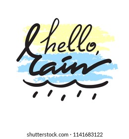 Hello Rain - simple inspire and motivational quote. Hand drawn beautiful lettering. Print for inspirational poster, t-shirt, bag, cup, card, autumn flyer, sticker. Cute and funny vector sign