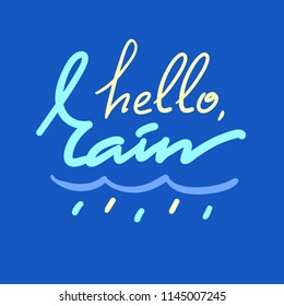 Hello Rain - simple inspire and motivational quote. Hand drawn beautiful lettering. Print for inspirational poster, t-shirt, bag, cup, card, autumn flyer, sticker. Cute and funny vector sign