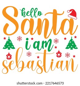 Hello Santa I Am Sebastian, Merry Christmas shirt print template, funny Xmas shirt design, Santa Claus funny quotes typography design