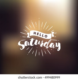 Hello Saturday. Inspirational quote. Typography for calendar or poster, invitation, greeting card or t-shirt. Vector lettering, calligraphy design. Text background