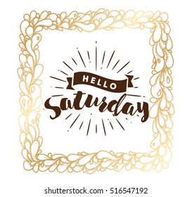 Hello Saturday. Inspirational quote. Typography for calendar or poster, invitation, greeting card or t-shirt. Vector lettering, calligraphy design. Text background
