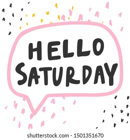 Hello Saturday. Vector hand drawn illustration with cartoon lettering. Good as a sticker, video blog cover, social media message, gift cart, t shirt print design.
