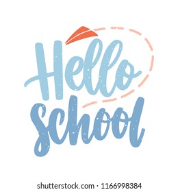 Hello School phrase or message inscribed with cursive calligraphic font and decorated by flying paper plane. Decorative text isolated on white background. Vector illustration in flat modern style.