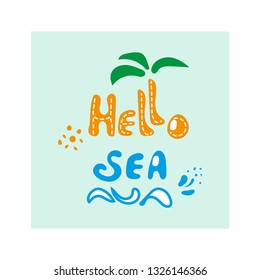 Hello sea. Mood of rest, sea, sun, beach, palm. Flat vector illustration and calligraphy. Doodle style, cartoon clipart.