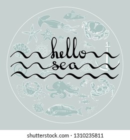 Hello sea. Vector card with handwritten text and various sea creatures. Hand drawing  fish, crab, squid, anchor octopus and starfish. Marine-themed design elements on grey.