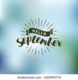 Hello September. Inspirational quote. Typography for calendar or poster, invitation, greeting card or t-shirt. Vector lettering, calligraphy design. Text background