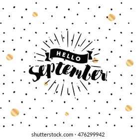 Hello September. Inspirational quote. Typography for calendar or poster, invitation, greeting card or t-shirt. Vector lettering, calligraphy design. Text background