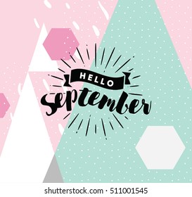Hello September. Inspirational quote. Typography for calendar or poster, invitation, greeting card or t-shirt. Vector lettering, calligraphy design. Text background