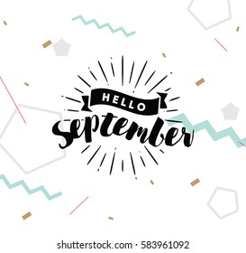 Hello September. Inspirational quote. Typography for calendar or poster, invitation, greeting card or t-shirt. Vector lettering, calligraphy design. Text background