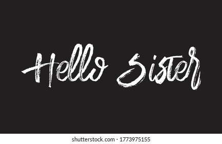 Hello Sister Chalk  typography lettering white text phrase isolated on the Black background 