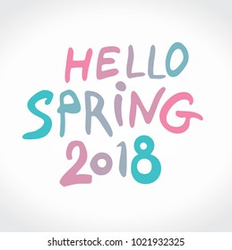 Hello Spring 2018 hand drawn inscription. Vector handwriting template.
