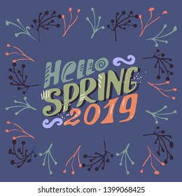 Hello spring 2019- inspiring,motivation quote in frame with leaf wreath flat hand drawn .Colourful lettering for postcards and banners. Vector illustration made by hand
