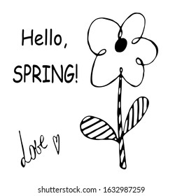 Hello, Spring, flower greeting card. Love funny lettering. A doodle vector flower, kids design. Good for postcard, poster, print, textile, scrapbooking, coloring book. A floral holiday illustration.